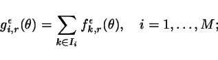 \begin{displaymath}
g^{\epsilon}_{i,r}(\theta) = \sum_{k
\in I_i} f^{\epsilon}_{k,r}(\theta), \ \ \ i = 1,\ldots,M;
\end{displaymath}