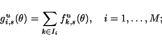 \begin{displaymath}
g_{i,s}^u(\theta) = \sum_{k \in I_i} f_{k,s}^u(\theta), \ \ \ i =
1,\ldots,M;
\end{displaymath}