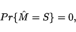 \begin{displaymath}
Pr \{ \hat{M} = S\} = 0,
\end{displaymath}