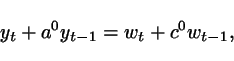 \begin{displaymath}
y_t + a^0y_{t-1} = w_t + c^0w_{t-1},
\end{displaymath}