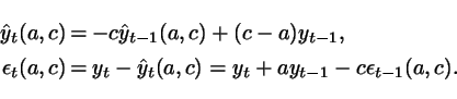 \begin{eqnarray*}
\hat{y}_t(a,c)&=&-c\hat{y}_{t-1}(a,c)+(c-a)y_{t-1}, \\
\epsilon_t(a,c)&=&y_t-\hat{y}_{t}(a,c)=y_t+ay_{t-1}-c\epsilon_{t-1}(a,c).
\end{eqnarray*}