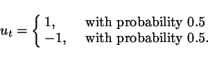 \begin{displaymath}
u_t =
\left\{
\begin{array}{ll}
1, & \ \ \ \mbox{with probab...
...\
-1, & \ \ \ \mbox{with probability }0.5.
\end{array}\right.
\end{displaymath}