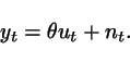 \begin{displaymath}
y_t = \theta u_t + n_t.
\end{displaymath}