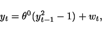 \begin{displaymath}
y_t = \theta^0 (y_{t-1}^2 - 1) + w_t,
\end{displaymath}