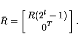 \begin{displaymath}
\bar{R}=\left[ \begin{array}{c} R(2^l-1) \\
0^T
\end{array}\right].
\end{displaymath}