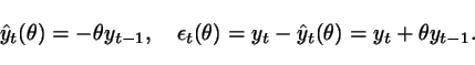 \begin{displaymath}
\hat{y}_t(\theta) = - \theta y_{t-1}, \ \ \
\epsilon_t(\theta) = y_t - \hat{y}_{t}(\theta) = y_t + \theta y_{t-1}.
\end{displaymath}